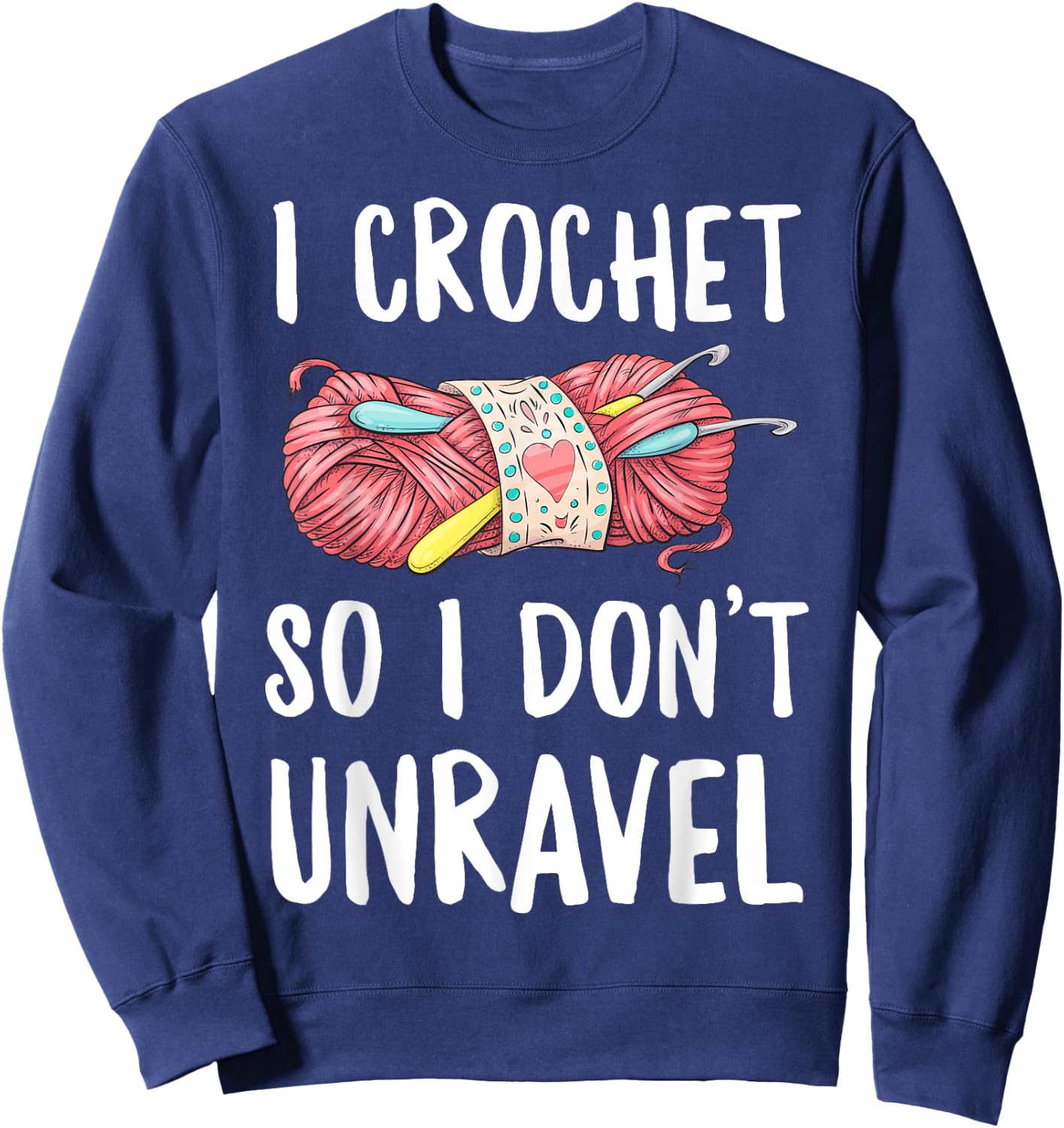 I Crochet So I Don't Unravel Funny Crocheter Crocheting Yarn Sweatshirt - Sweatshirt | Navy