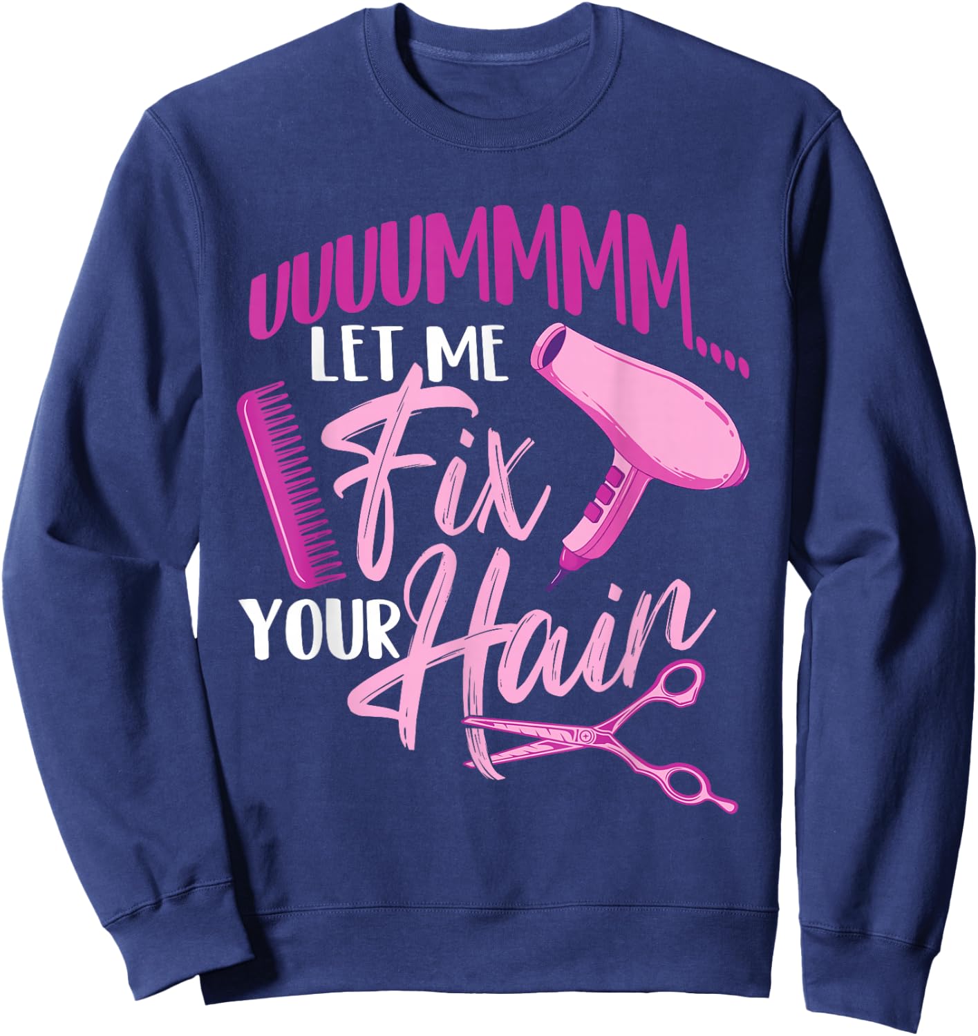 Let Me Fix Your Hair - Hairdresser Hairstylist Beautician Sweatshirt - Sweatshirt | Navy