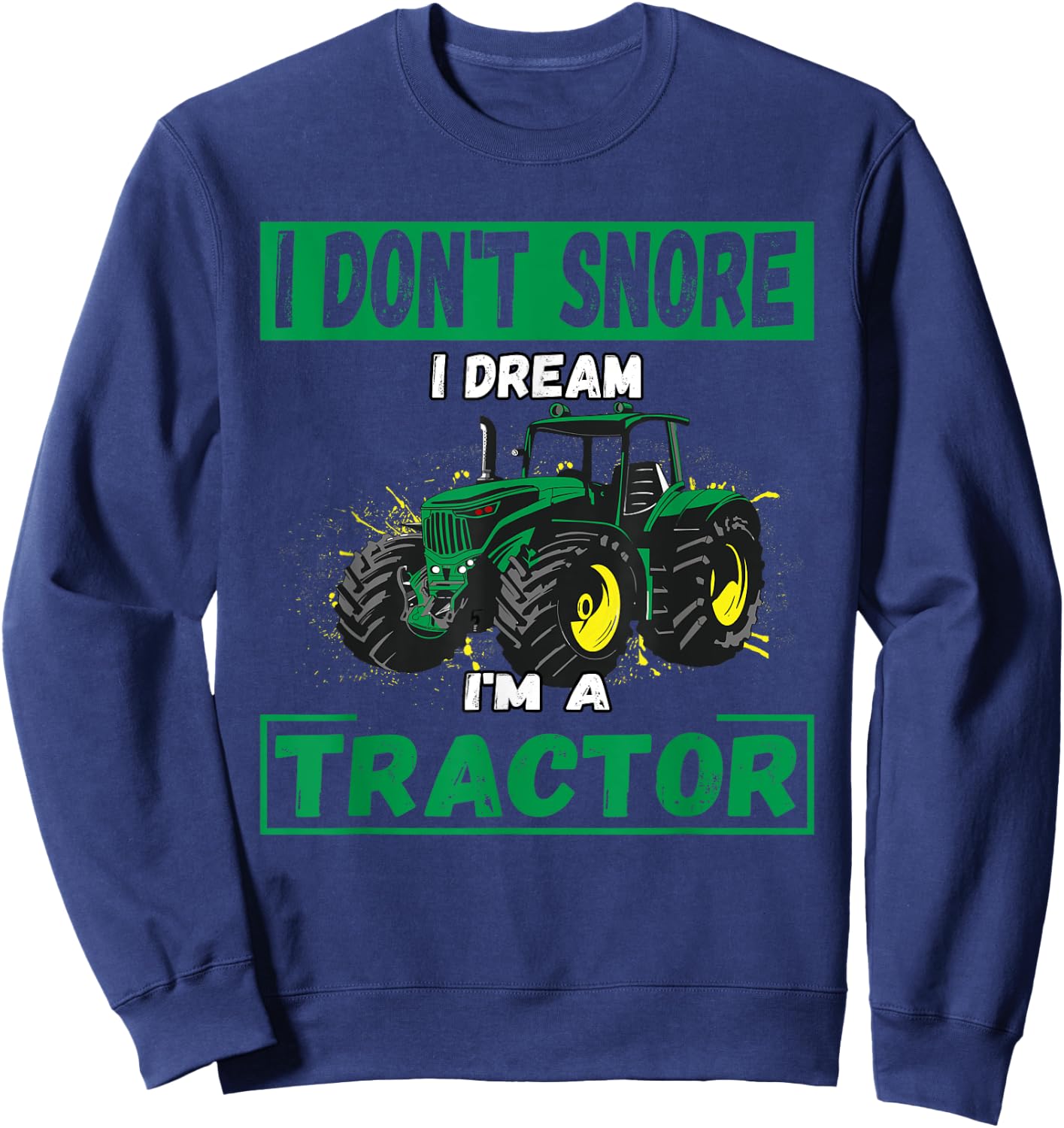 I Don't Snore I Dream I'm a Tractor Funny Tractor Gift Sweatshirt - Sweatshirt | Navy