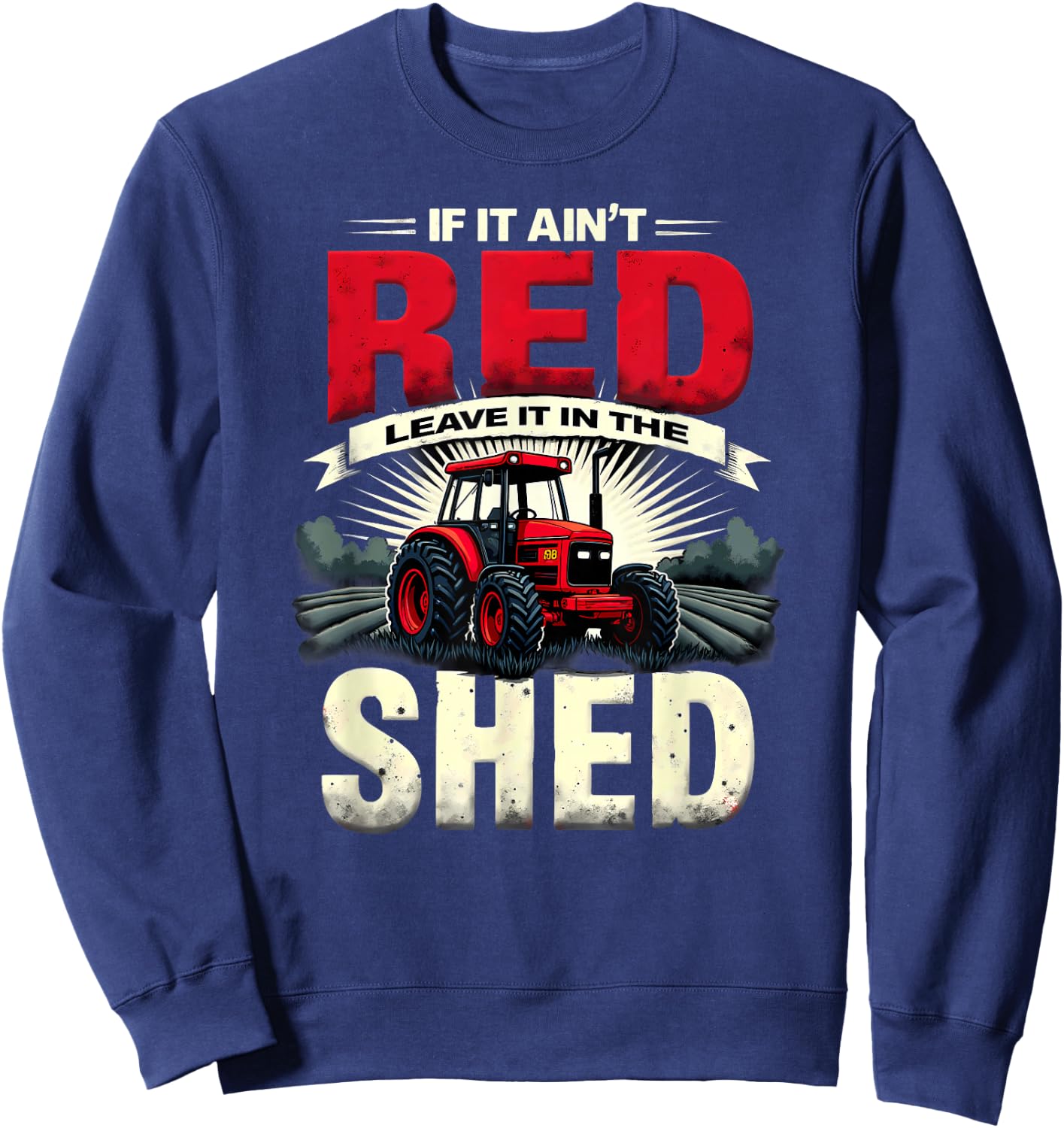Humor Farm Tractor If It Ain't Red Leave It in The Shed Sweatshirt - Sweatshirt | Navy