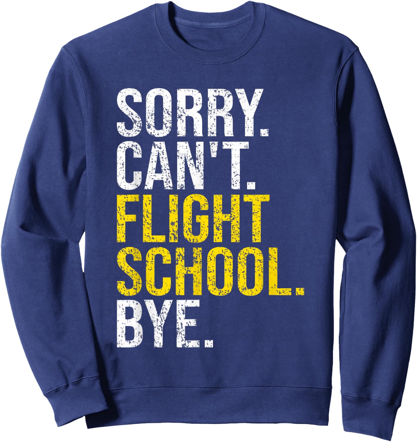 Sorry Can't Flight School Bye Funny Flight School Student Sweatshirt - Sweatshirt | Navy