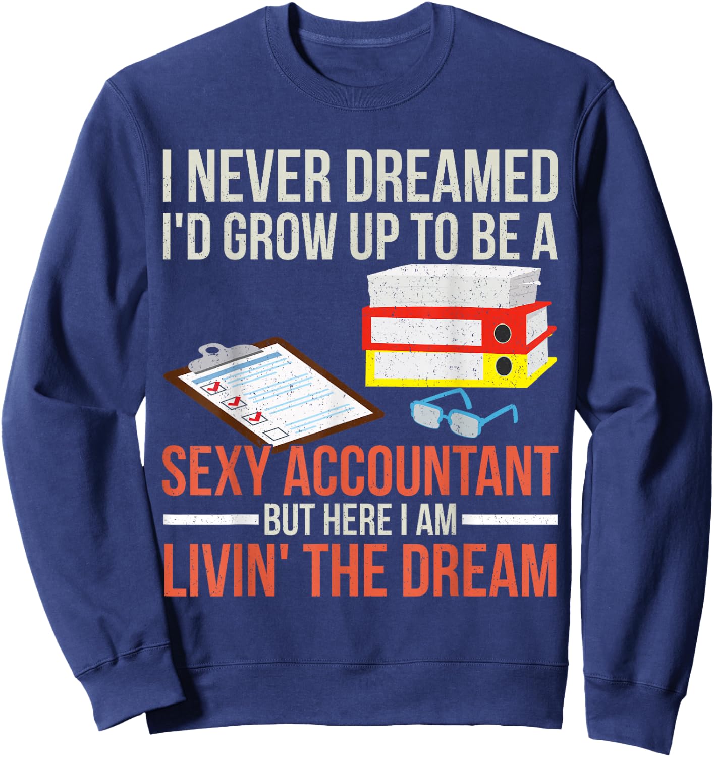 Sexy Accountant But Here I Am Livin The Dream Tax Day Sweatshirt - Sweatshirt | Navy