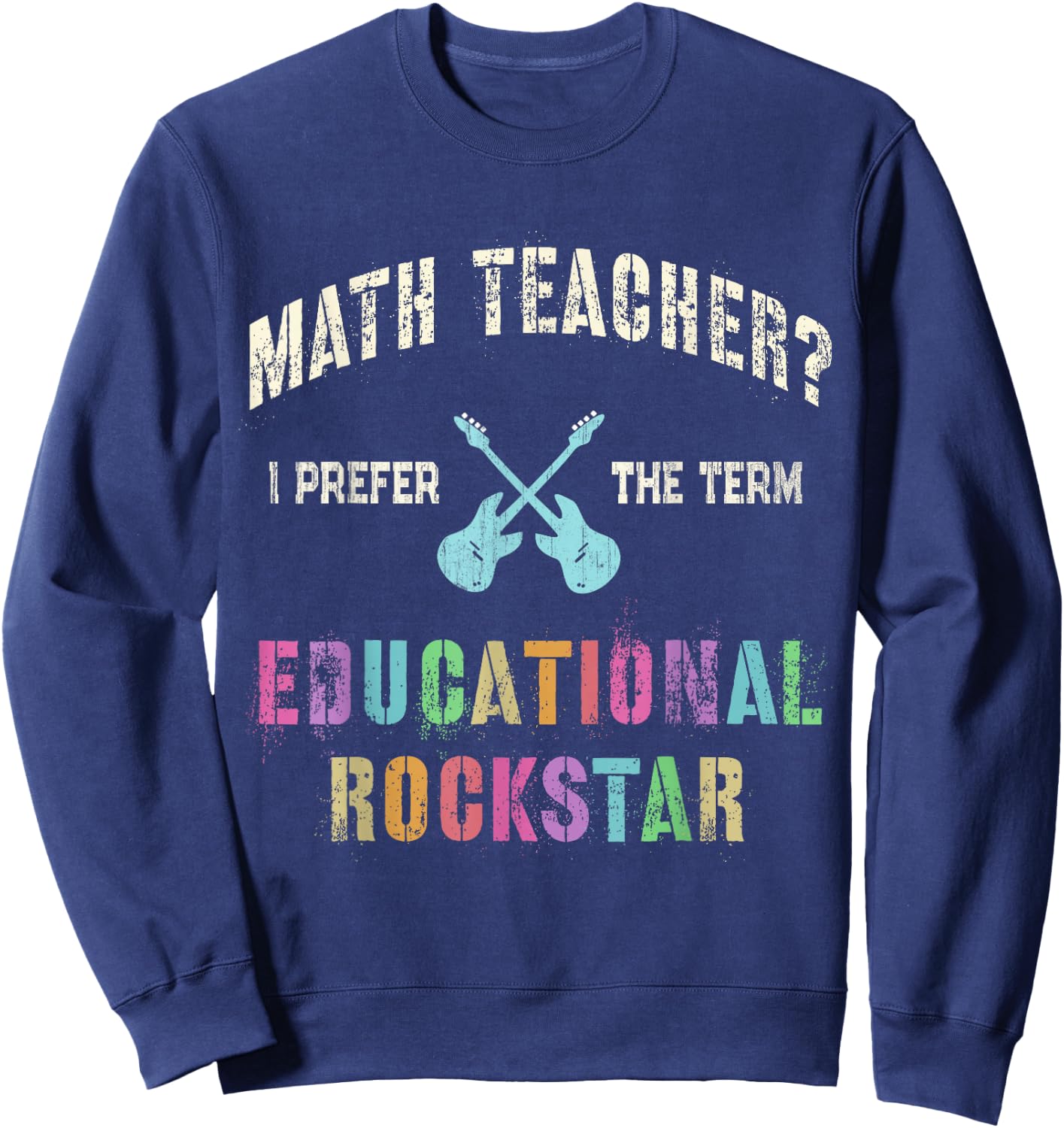 Vintage MATH TEACHER I Prefer the Term EDUCATIONAL ROCKSTAR Sweatshirt - Sweatshirt | Navy