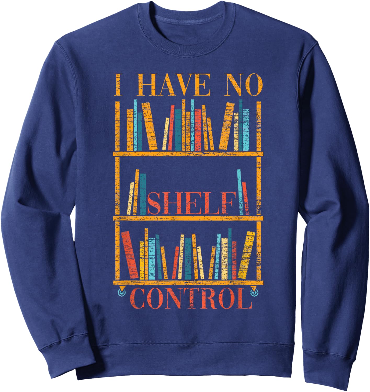 Funny Book Nerd Gift I Have No Shelf Control Library Reading Sweatshirt - Sweatshirt | Navy