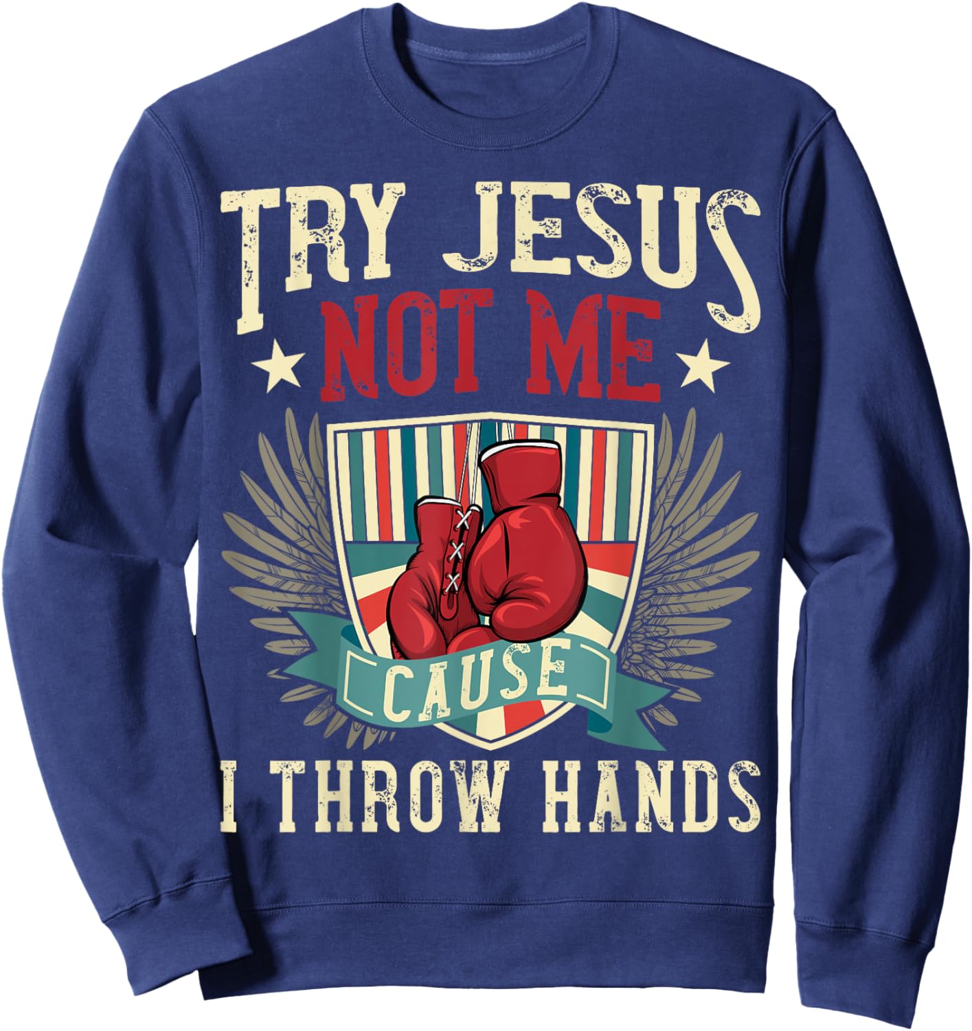 Try Jesus Not Me Cause I Throw Hands Funny Boxing MMA Fight Sweatshirt - Sweatshirt | Navy