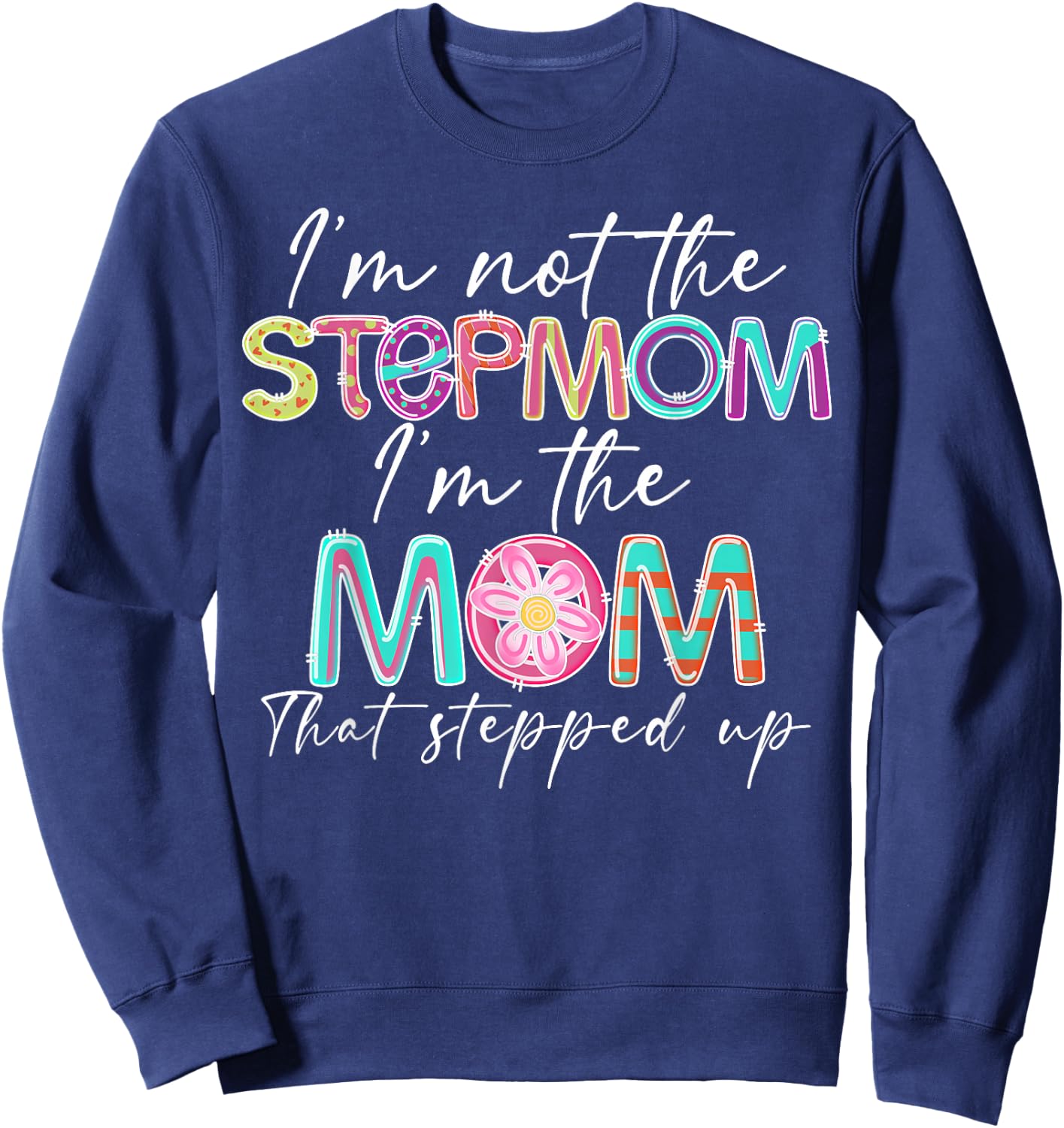 I'm Not The Step Mom I'm The Mom That Stepped Up Sweatshirt - Sweatshirt | Navy