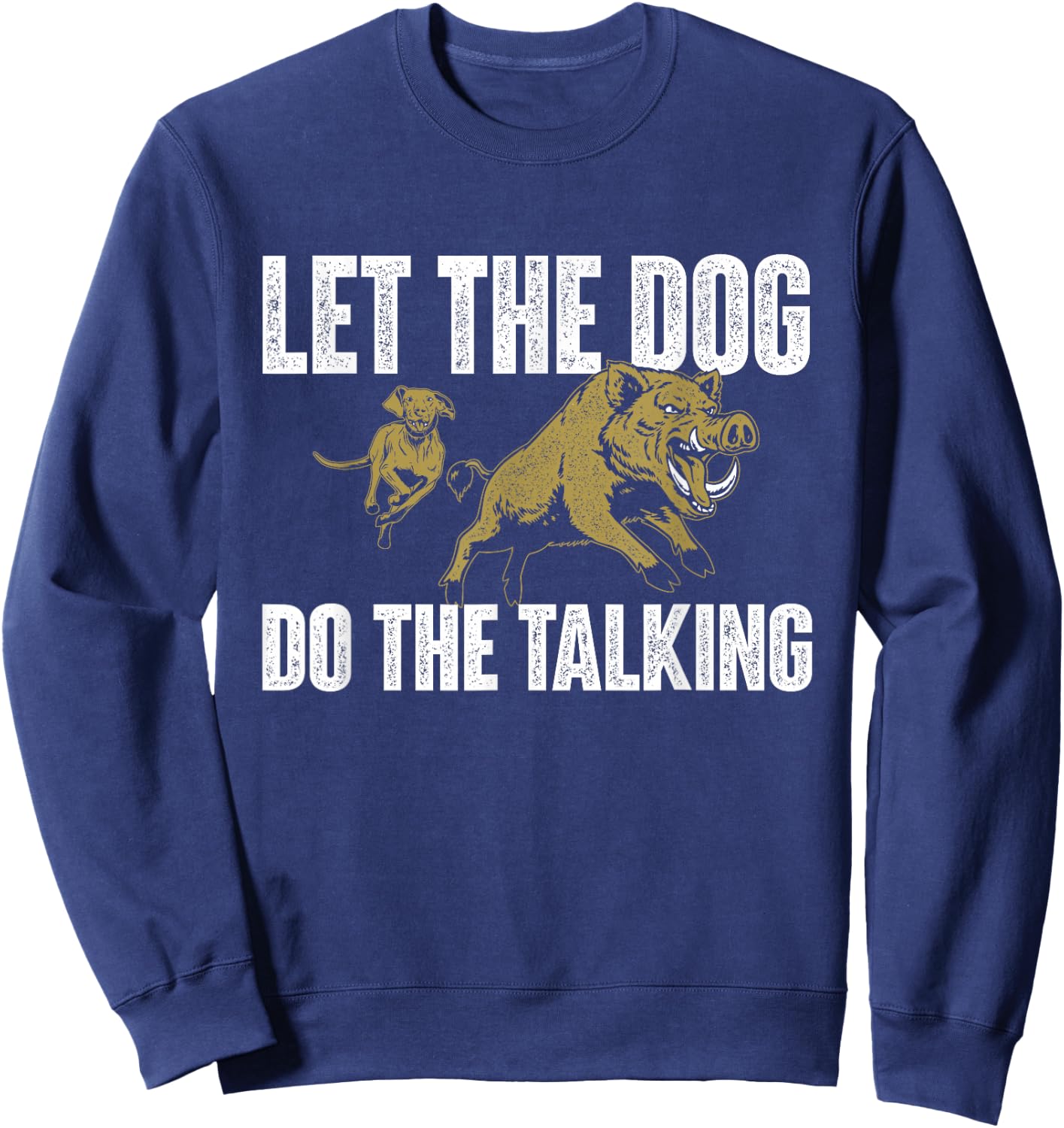 Let The Dog Do The Talking - Boar Hunting Wild Hog Hunter Sweatshirt - Sweatshirt | Navy