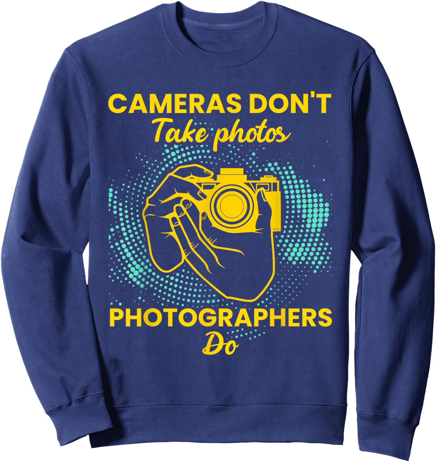 Cameras dont take a photo photographers do - Photographer Sweatshirt - Sweatshirt | Navy