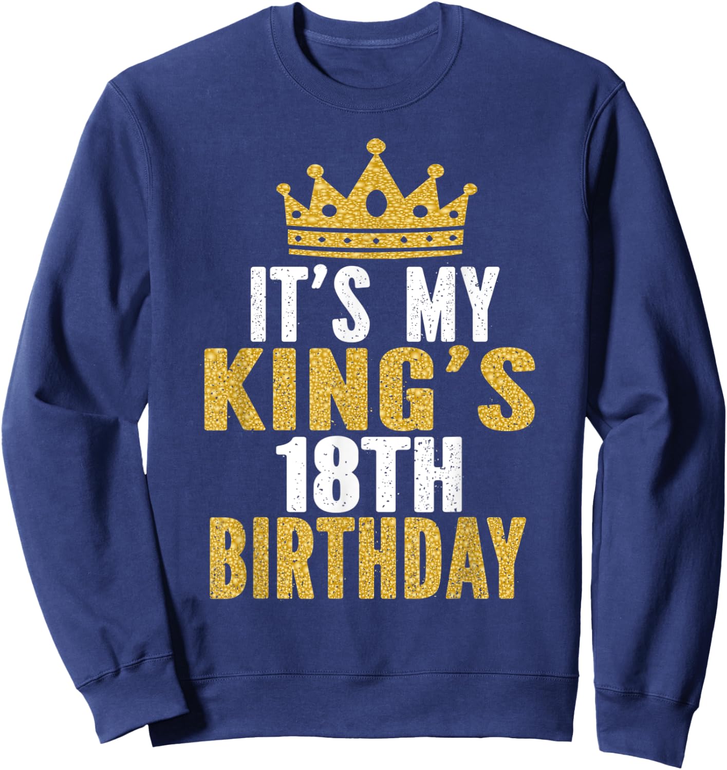 It's My King's 18th Birthday Idea For 18 Years Old Boy Sweatshirt - Sweatshirt | Navy