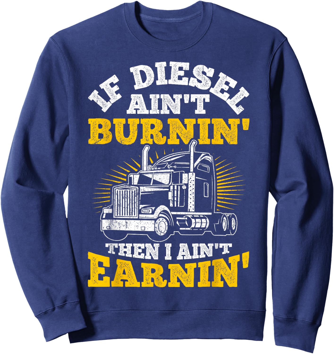 If Diesel Ain't Burnin' Then I Ain't Earning Truck Driver Sweatshirt - Sweatshirt | Navy