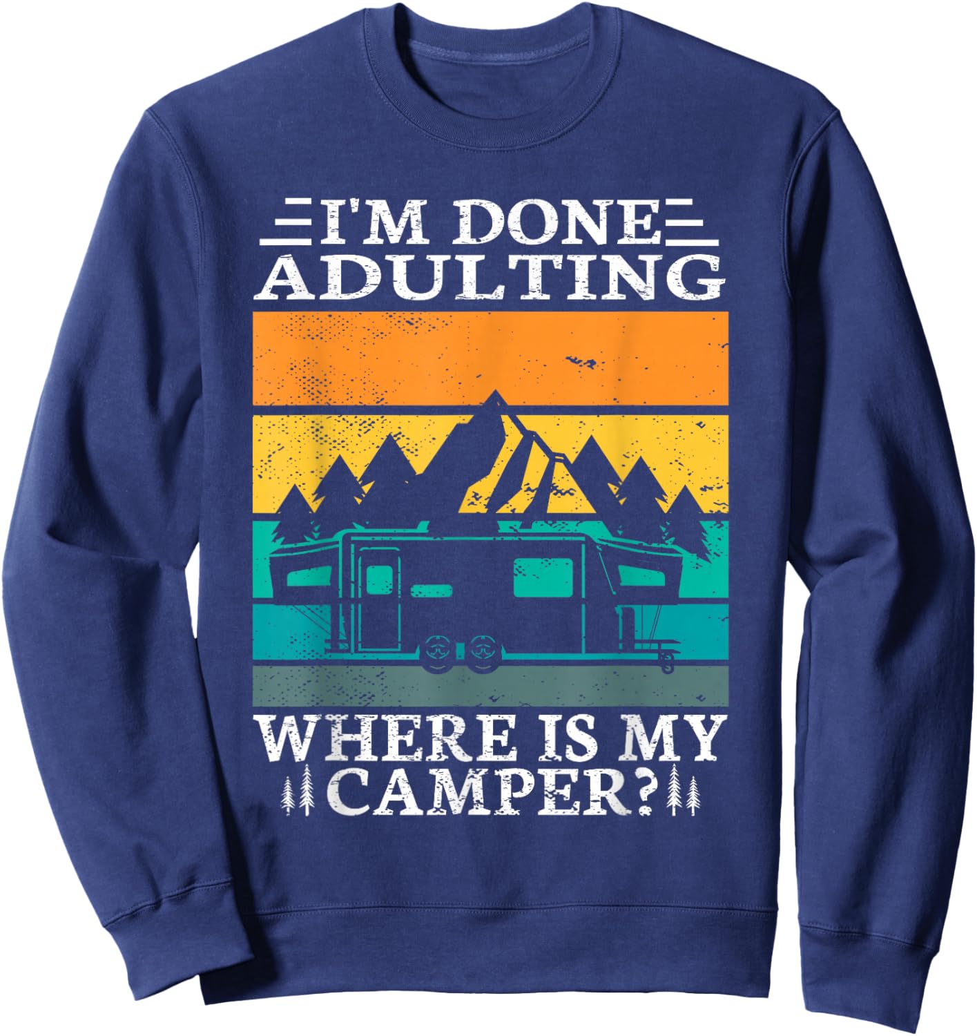 I'm done adulting where is my camper for a Camper Camping Sweatshirt - Sweatshirt | Navy