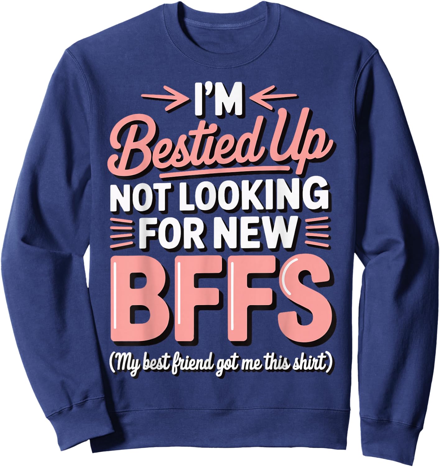 I'm Bestied Up Not Looking For New Bffs Sweatshirt - Sweatshirt | Navy