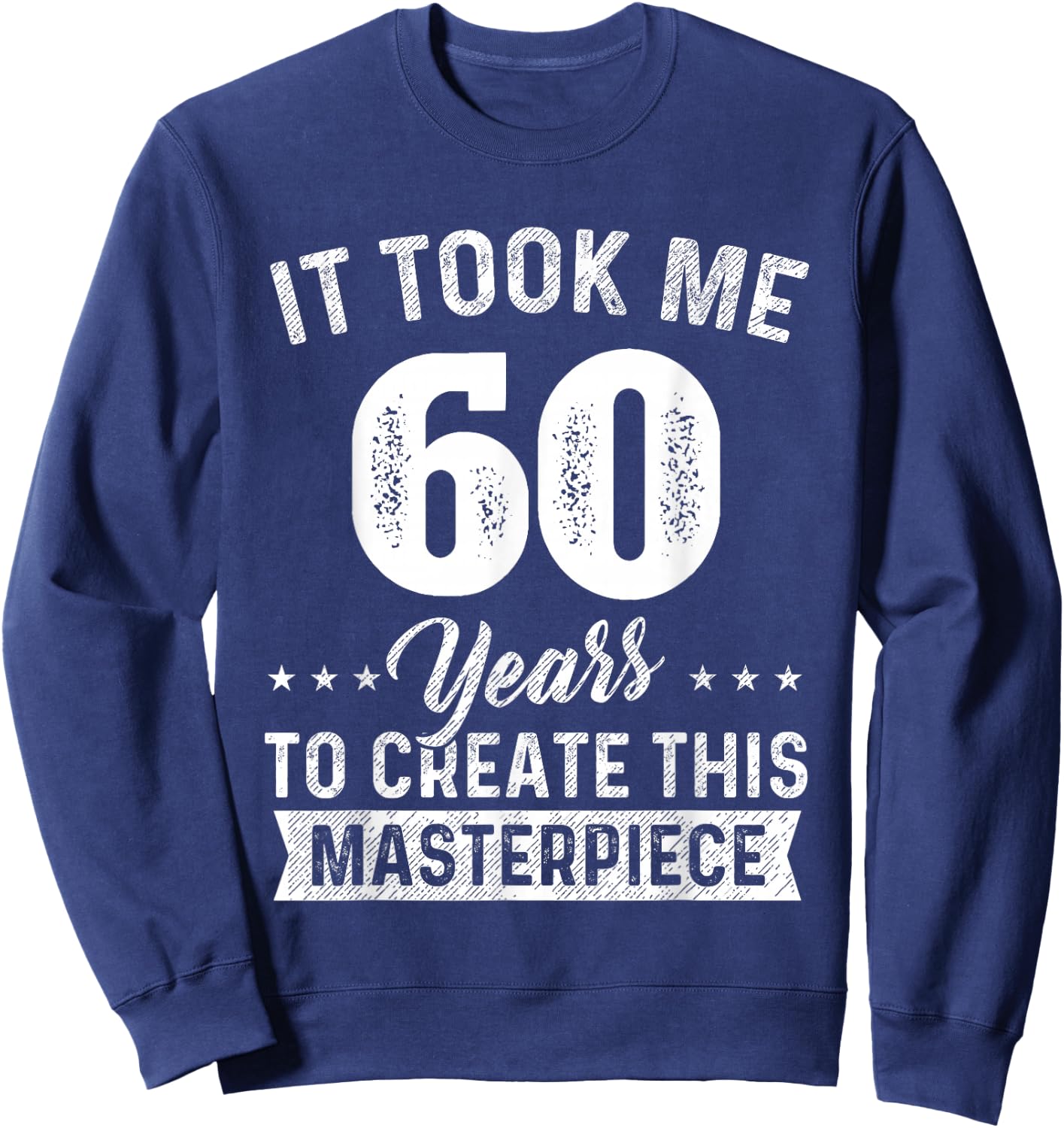 It Took Me 60 Years Masterpiece 60th Birthday 60 Years Old Sweatshirt - Sweatshirt | Navy