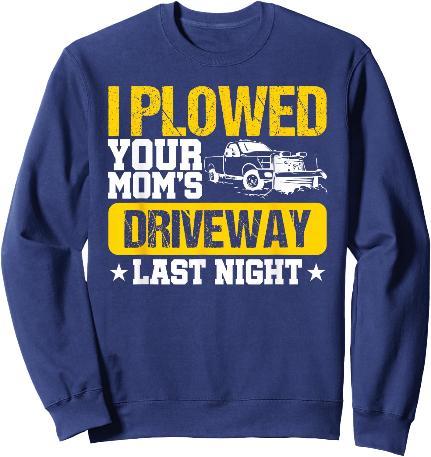 I Plowed Your Mom's Driveway Last Night - Snow plow trucker Sweatshirt - Sweatshirt | Navy