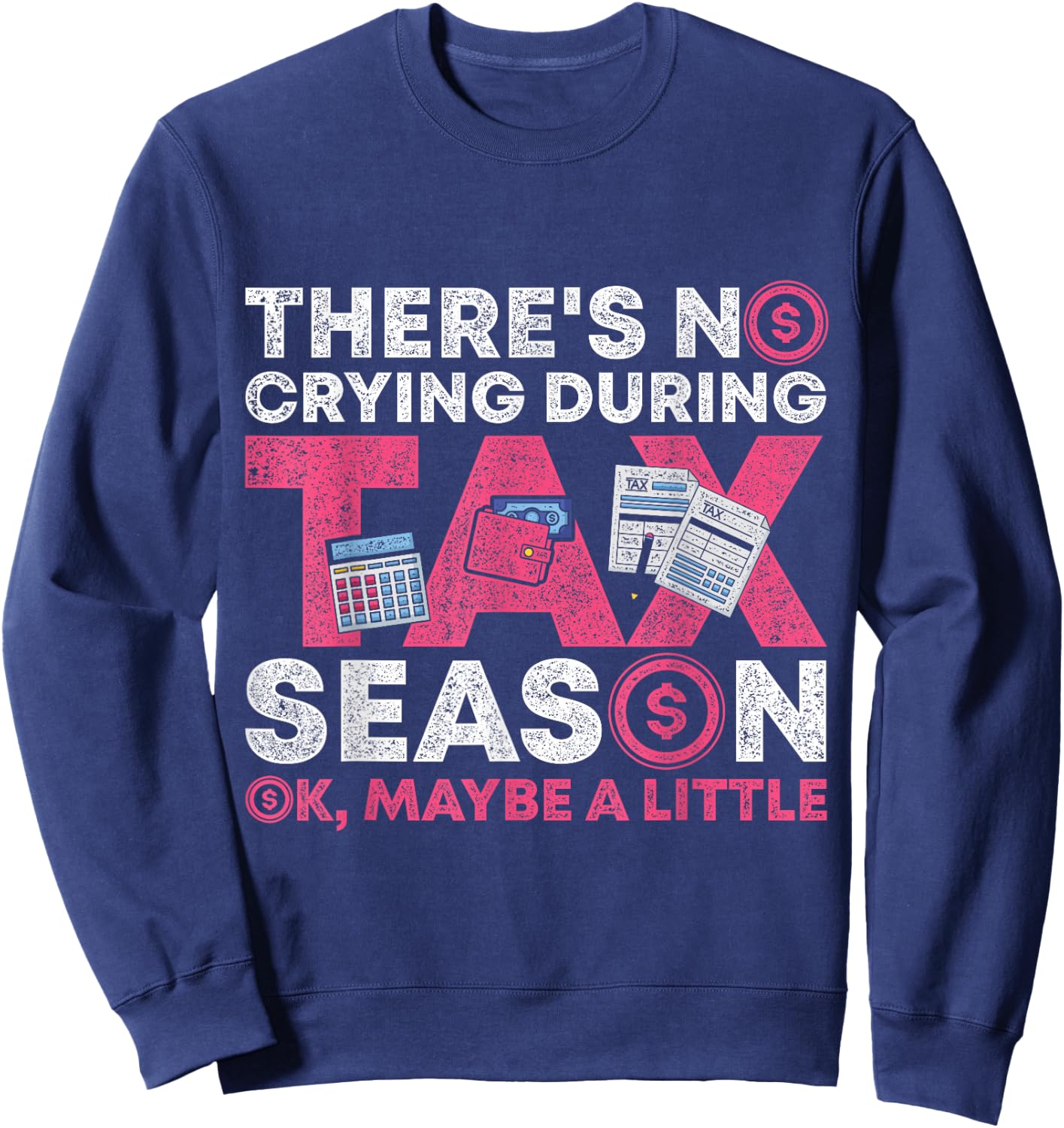 Theres No Crying During Tax Season Ok Maybe A Little Tax Sweatshirt - Sweatshirt | Navy