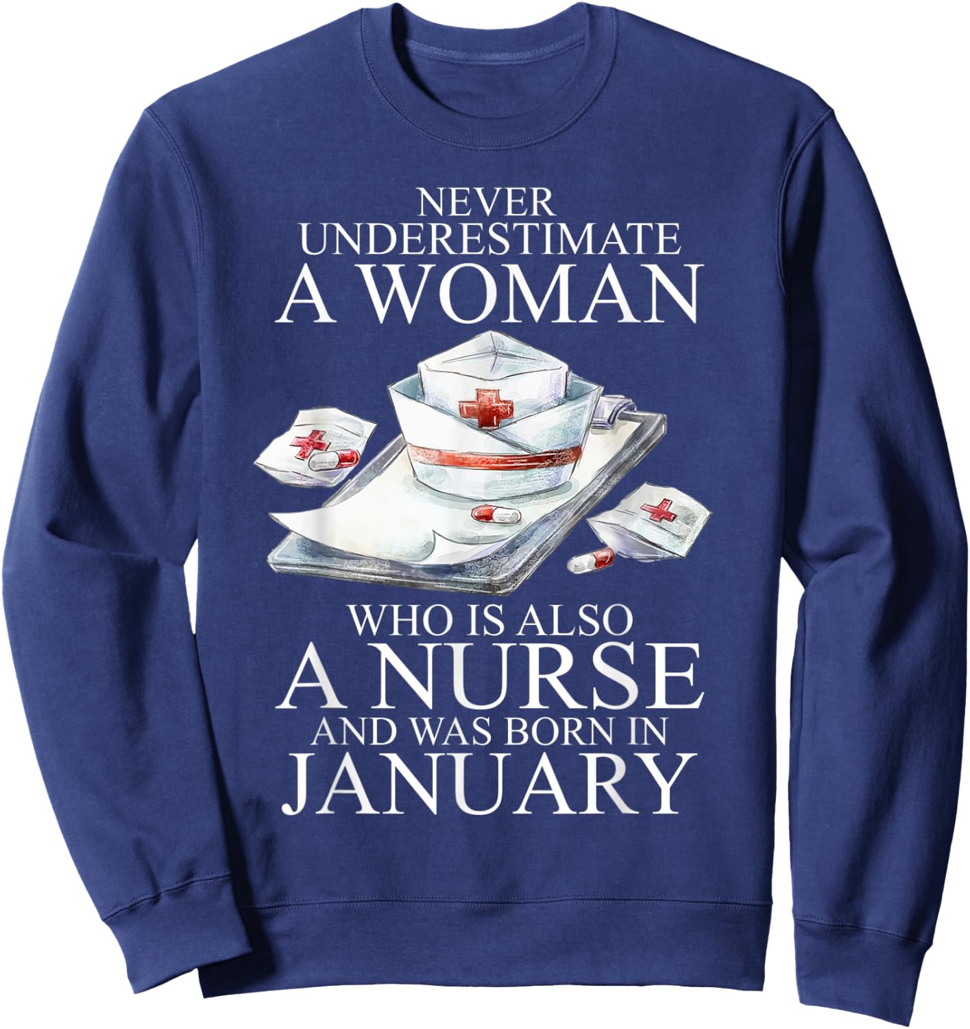 Never Underestimate A Woman Who Is A Nurse Born In January Sweatshirt - Sweatshirt | Navy