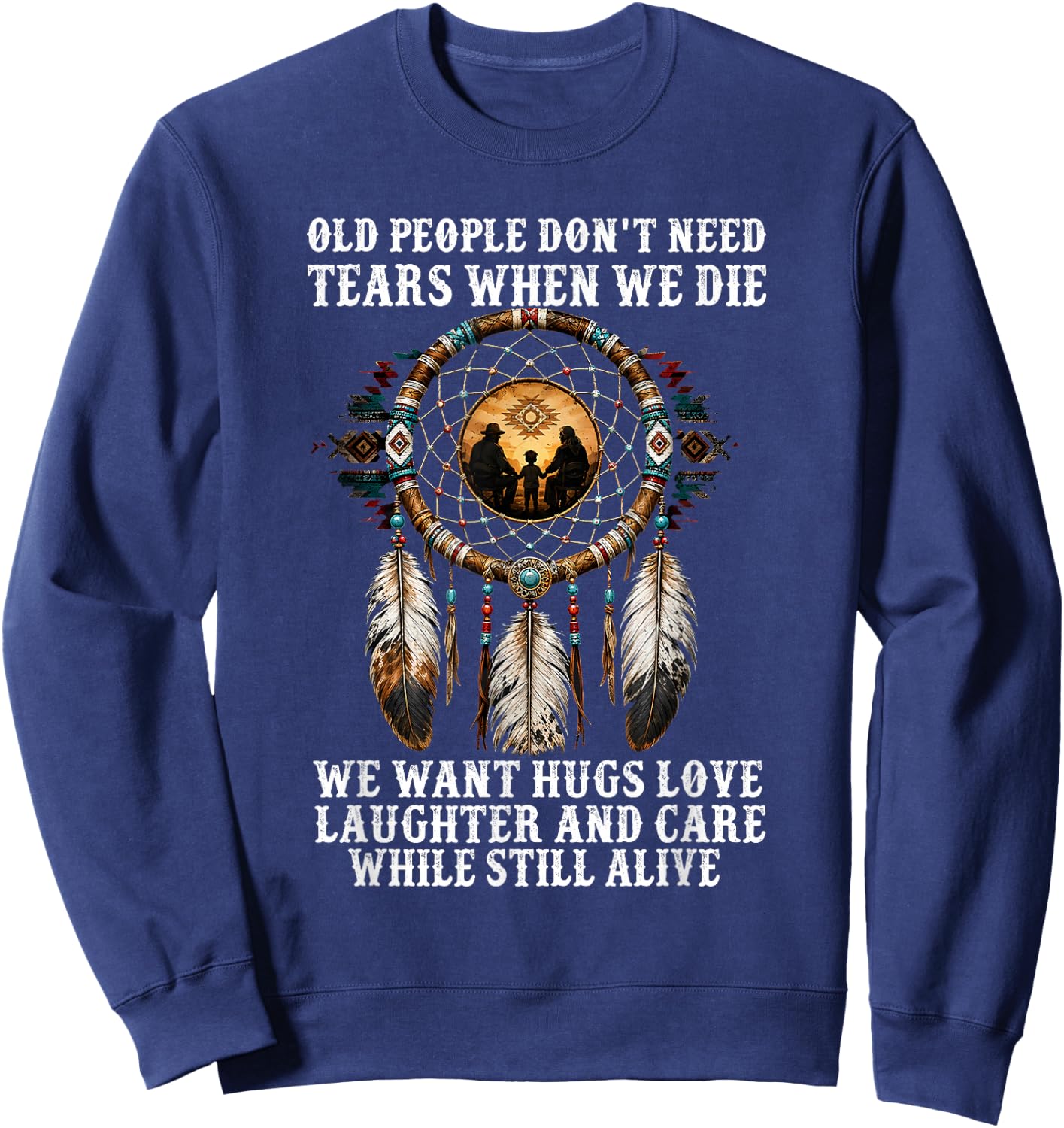 Old People Don't Need Tears When We Die We Want Hugs Love Sweatshirt - Sweatshirt | Navy