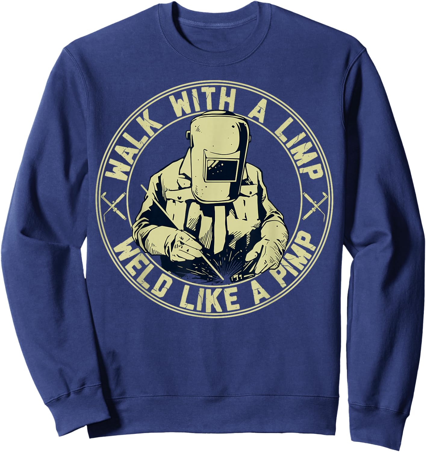 Walk With A Limp Weld Like A Pimp Welder Funny Sweatshirt - Sweatshirt | Navy