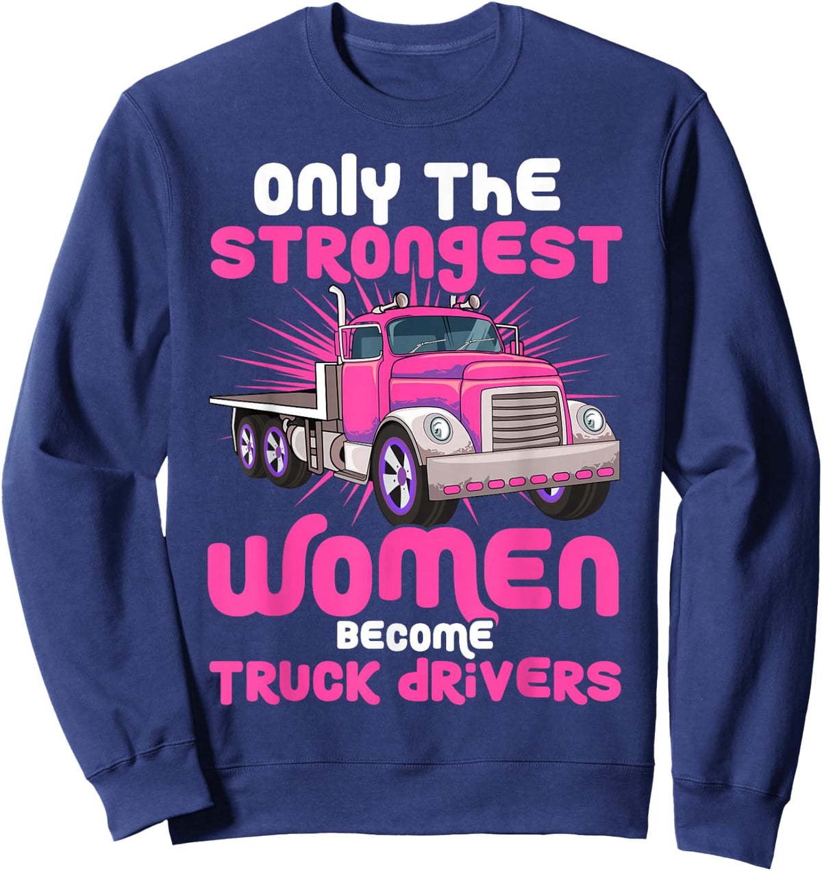 Only the Strongest Women Become Truck Drivers Sweatshirt - Sweatshirt | Navy