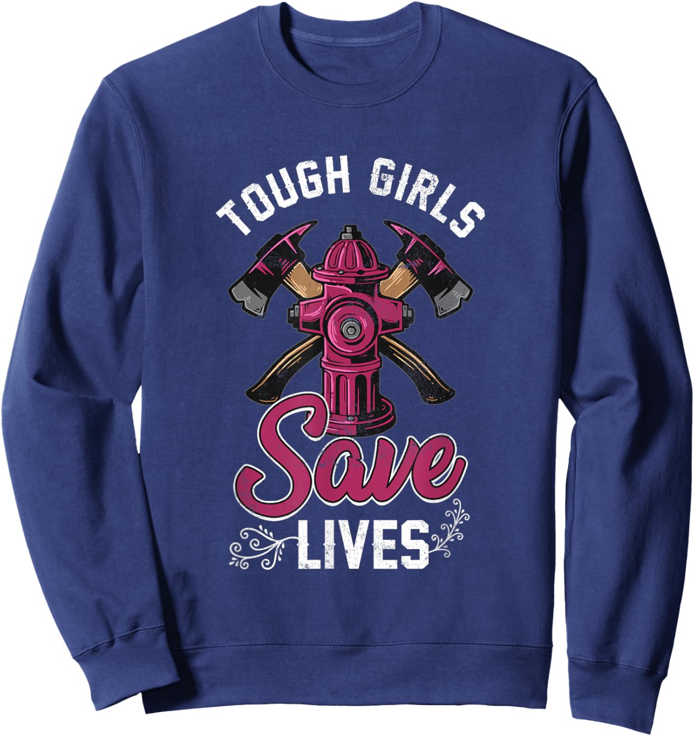 Female Firefighter Tough Girls Save Lives Sweatshirt - Sweatshirt | Navy