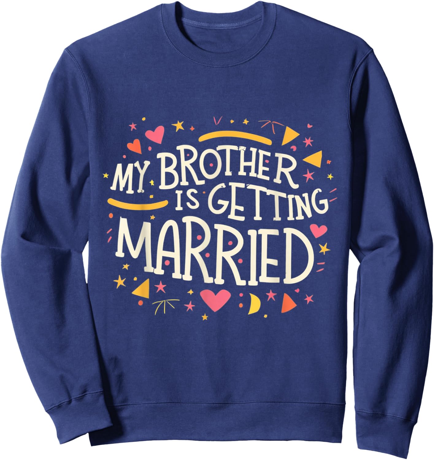 My Brother Is Getting Married Wedding Day Groom Party Love Sweatshirt - Sweatshirt | Navy