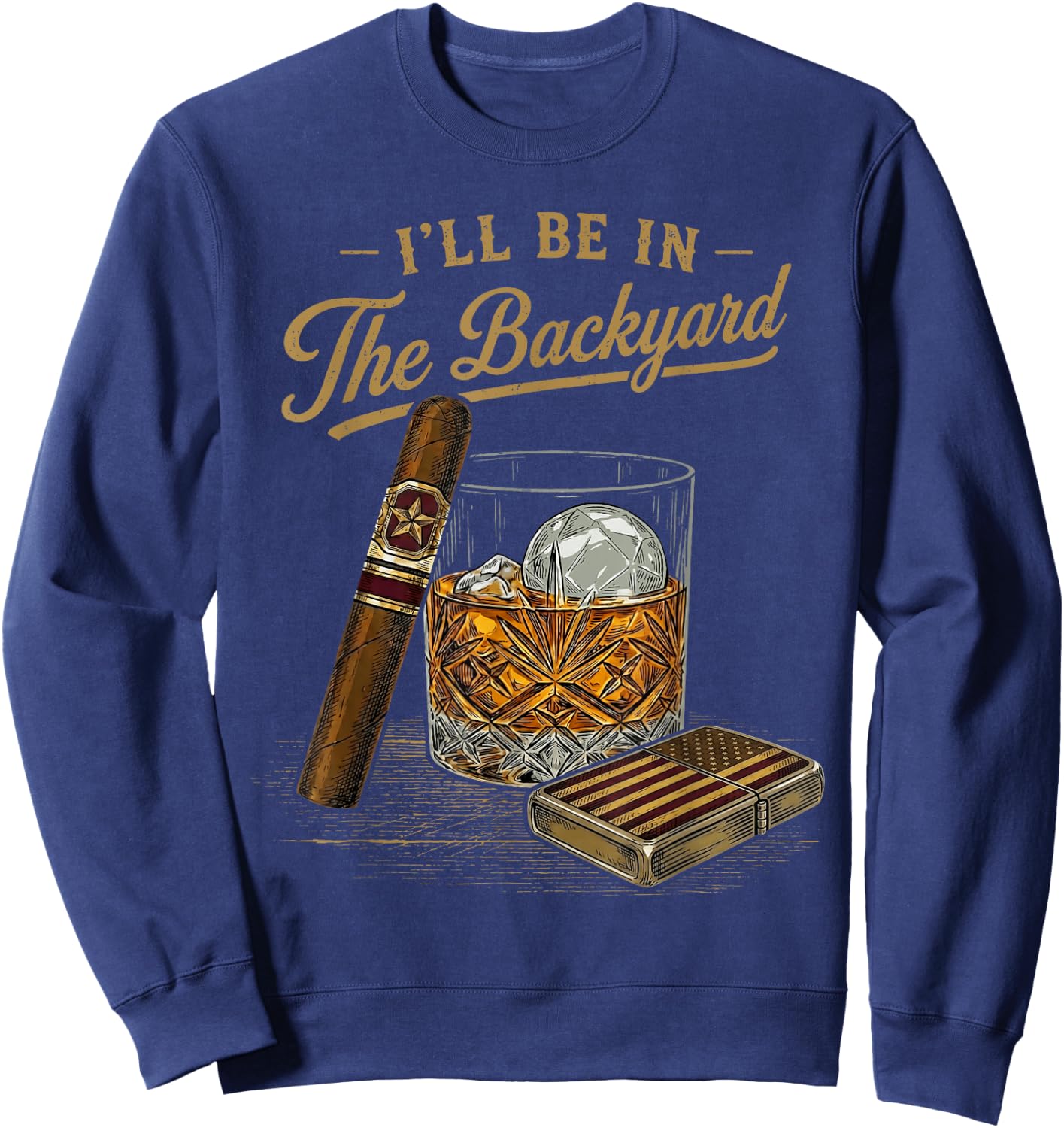 I'll Be in The Backyard Funny Cigar and Bourbon Lovers Retro Sweatshirt - Sweatshirt | Navy