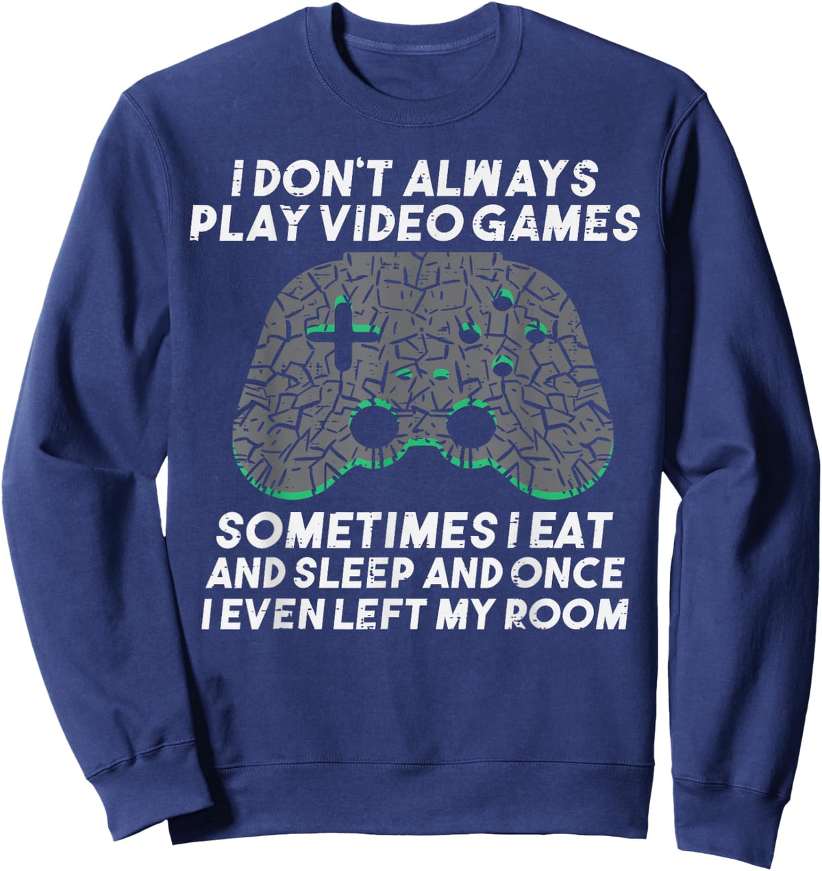I Dont Always Play Video Games Funny Gaming Gamer Men Boys Sweatshirt - Sweatshirt | Navy