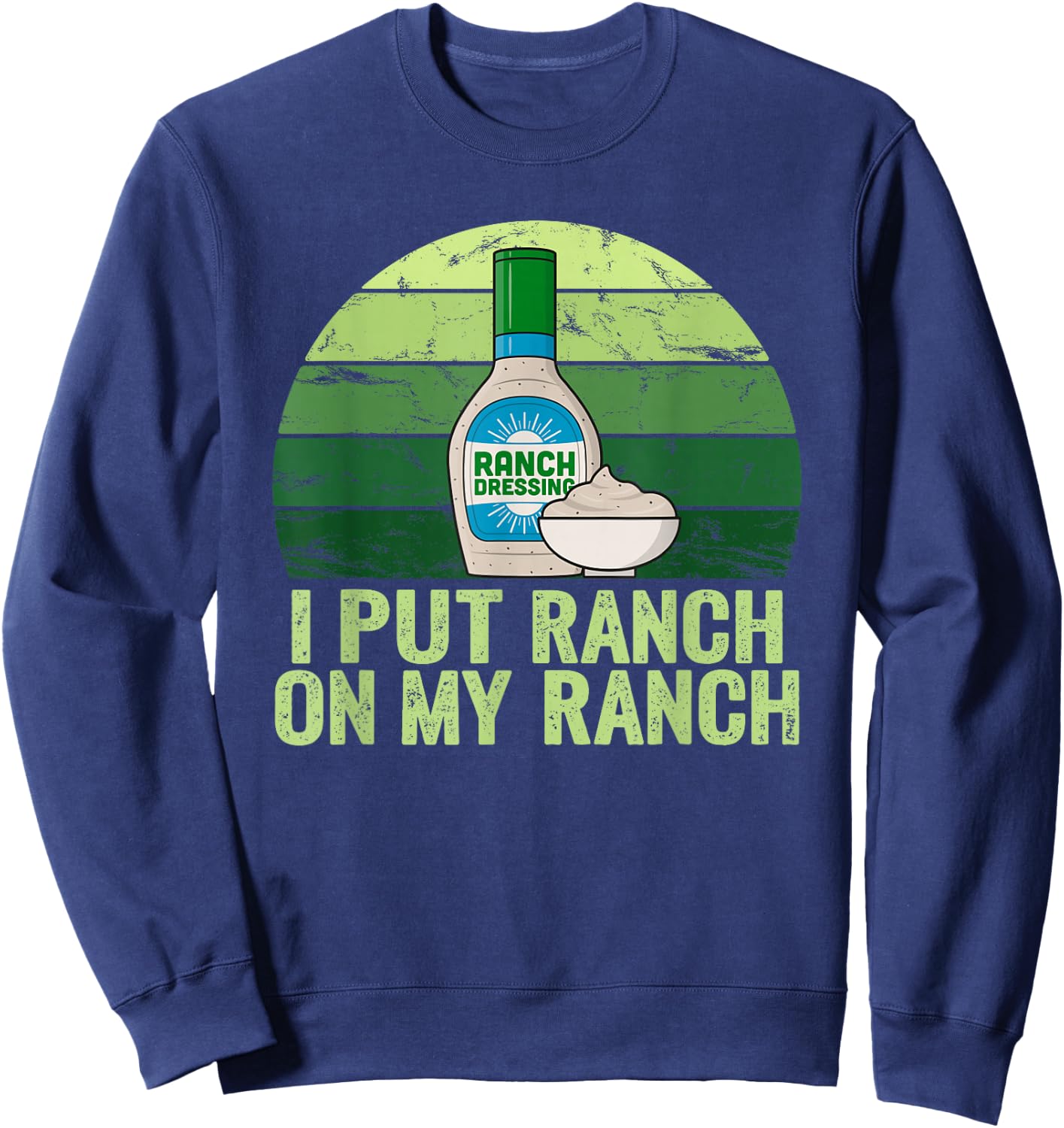 I put Ranch on my Ranch Shirt Funny Vintage Ranch Dressing Sweatshirt - Sweatshirt | Navy