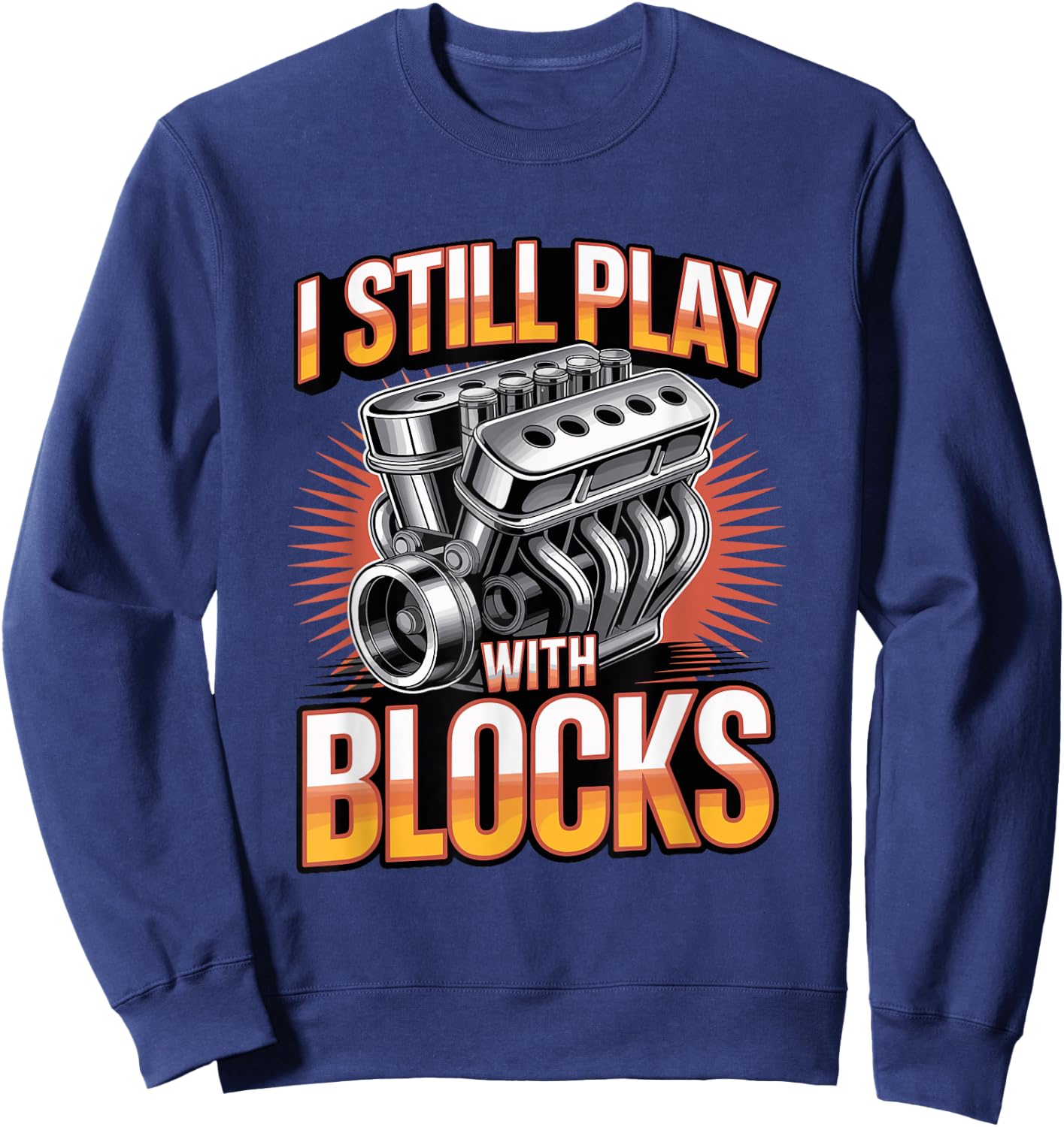 I Still Play with Blocks Engine Mechanic Garage Automotive Sweatshirt - Sweatshirt | Navy