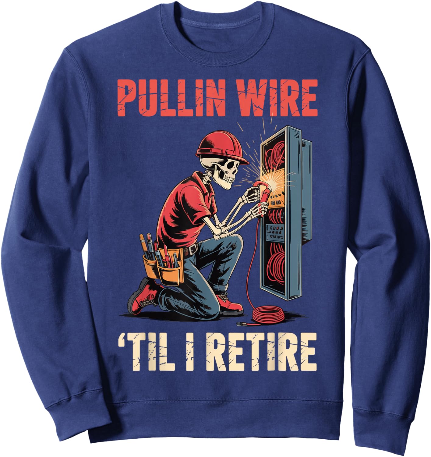 Pullin' Wire 'Til I Retire Sweatshirt - Sweatshirt | Navy