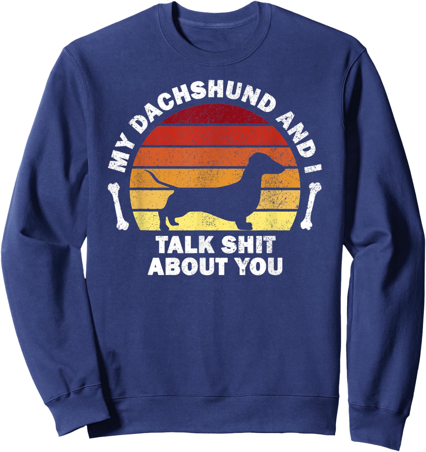 My Dachshund And I Talk Shit About You I Dog Men Women Sweatshirt - Sweatshirt | Navy