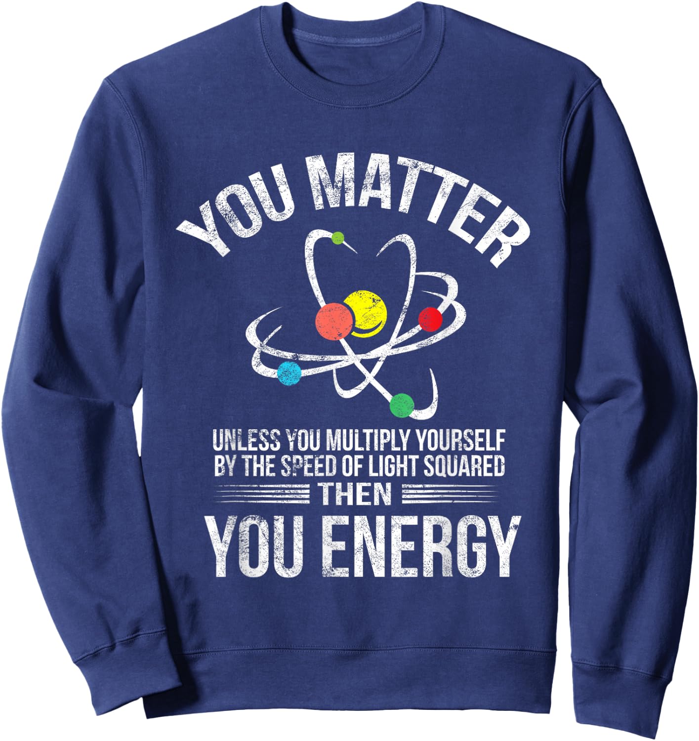 You Matter You Energy Funny Science Geek Nerd Gift Apparel Sweatshirt - Sweatshirt | Navy