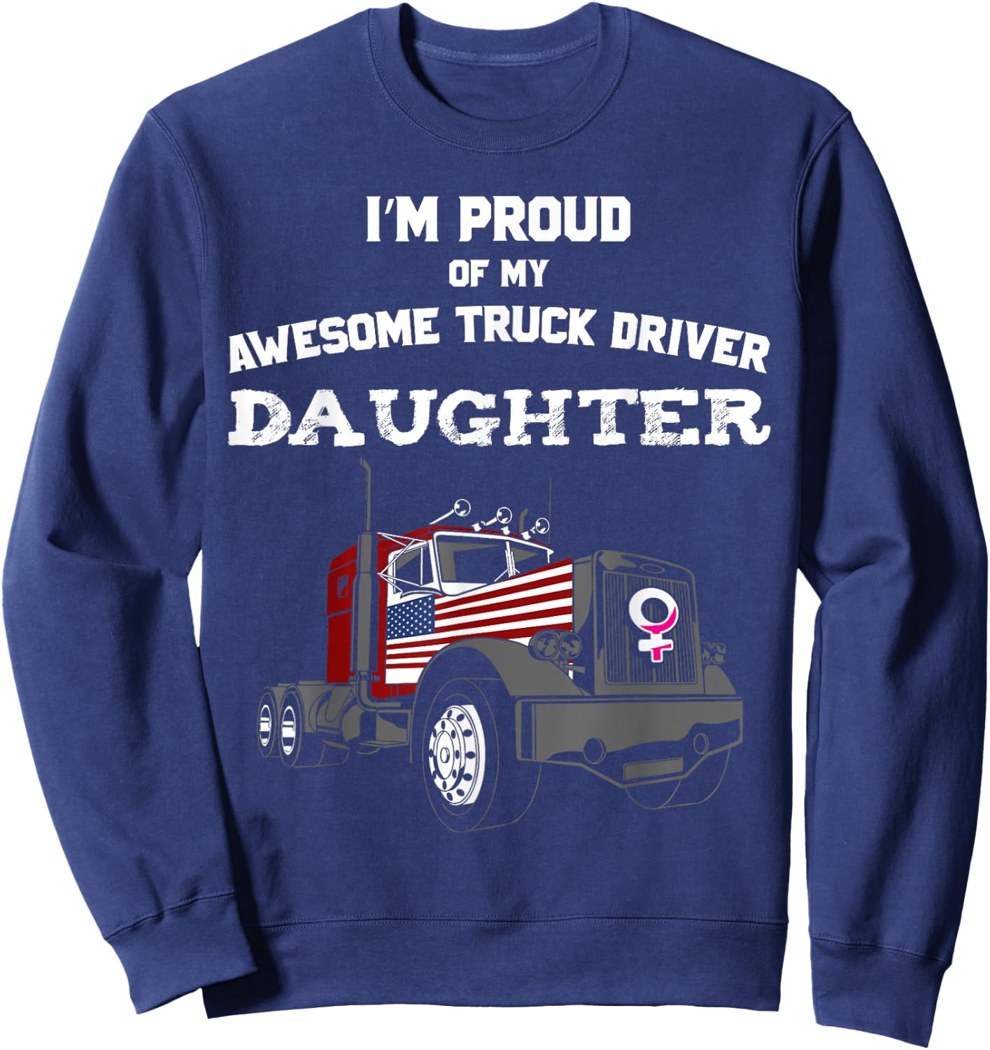 Proud of My Truck Driver Daughter Trucker Sweatshirt - Sweatshirt | Navy