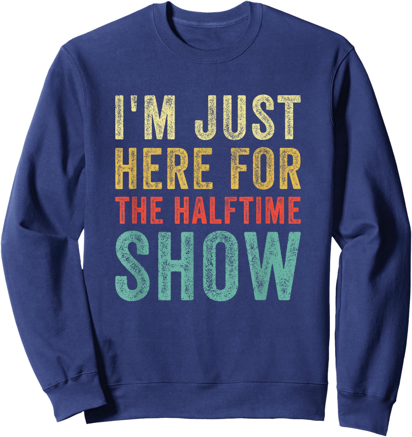 Im Just Here For The Halftime Show Funny Sarcastic Sport Sweatshirt - Sweatshirt | Navy