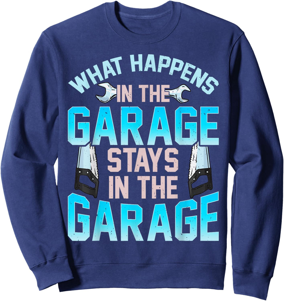 What Happens In The Garage Stays In The Garage Sweatshirt - Sweatshirt | Navy