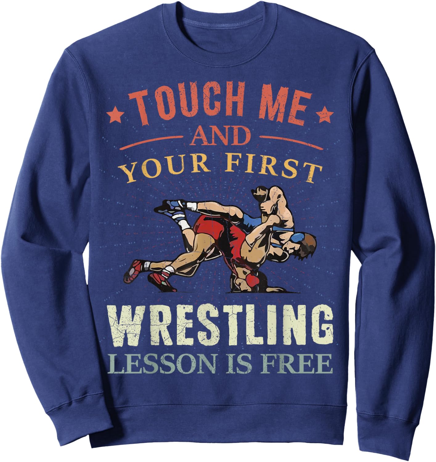 Touch Me And Your First Wrestling Lesson Is Free Wrestling Sweatshirt - Sweatshirt | Navy
