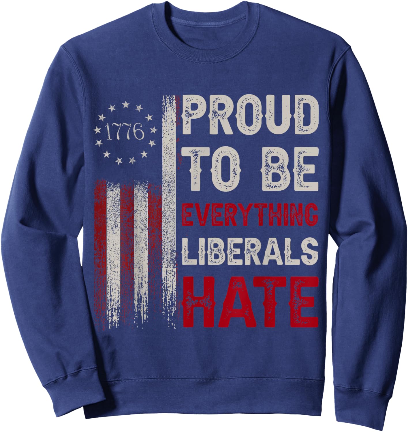 Proud to Be Everything Liberals Hate 1776 Flag Sweatshirt - Sweatshirt | Navy