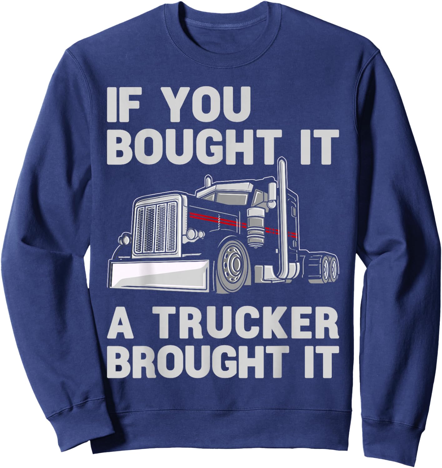 If You Bought It, A Trucker Brought It Semi Truck Driver Dad Sweatshirt - Sweatshirt | Navy