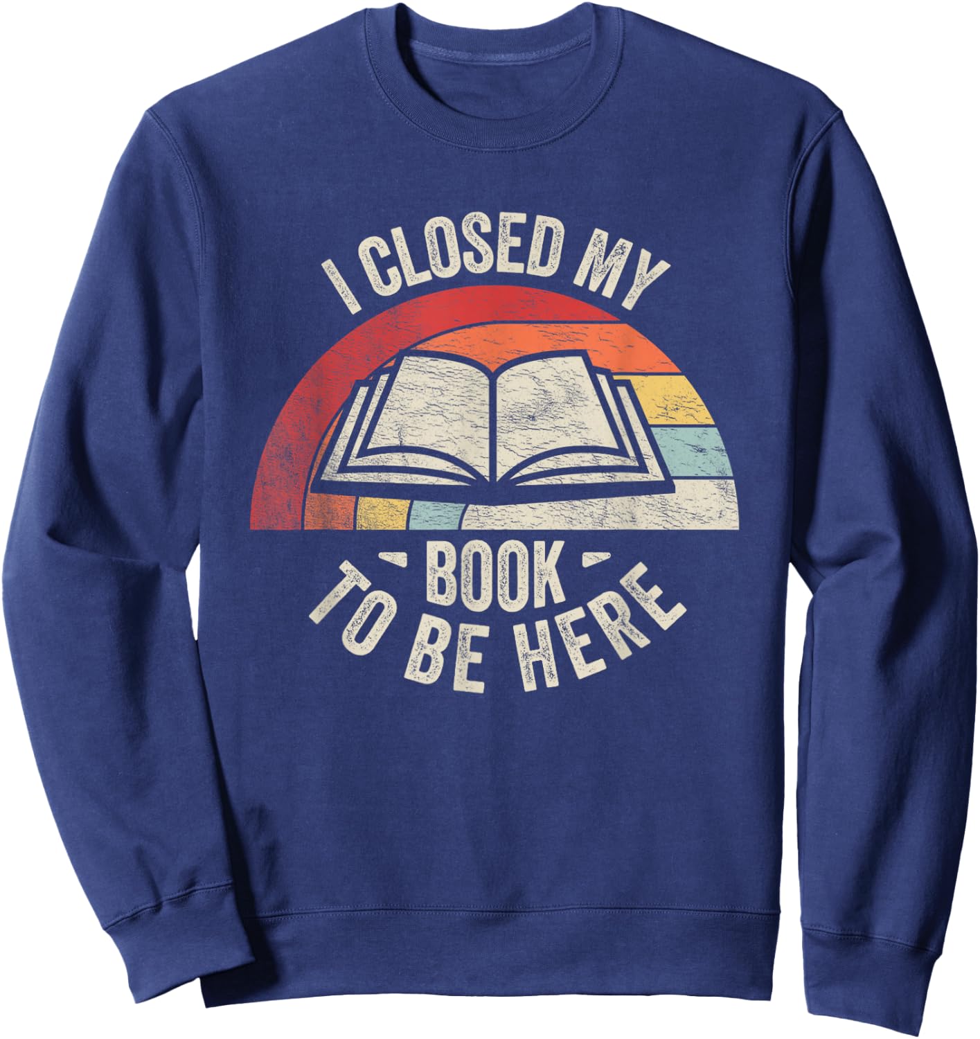 Retro Vintage I Closed My Book to Be Here Book Lover Reading Sweatshirt - Sweatshirt | Navy