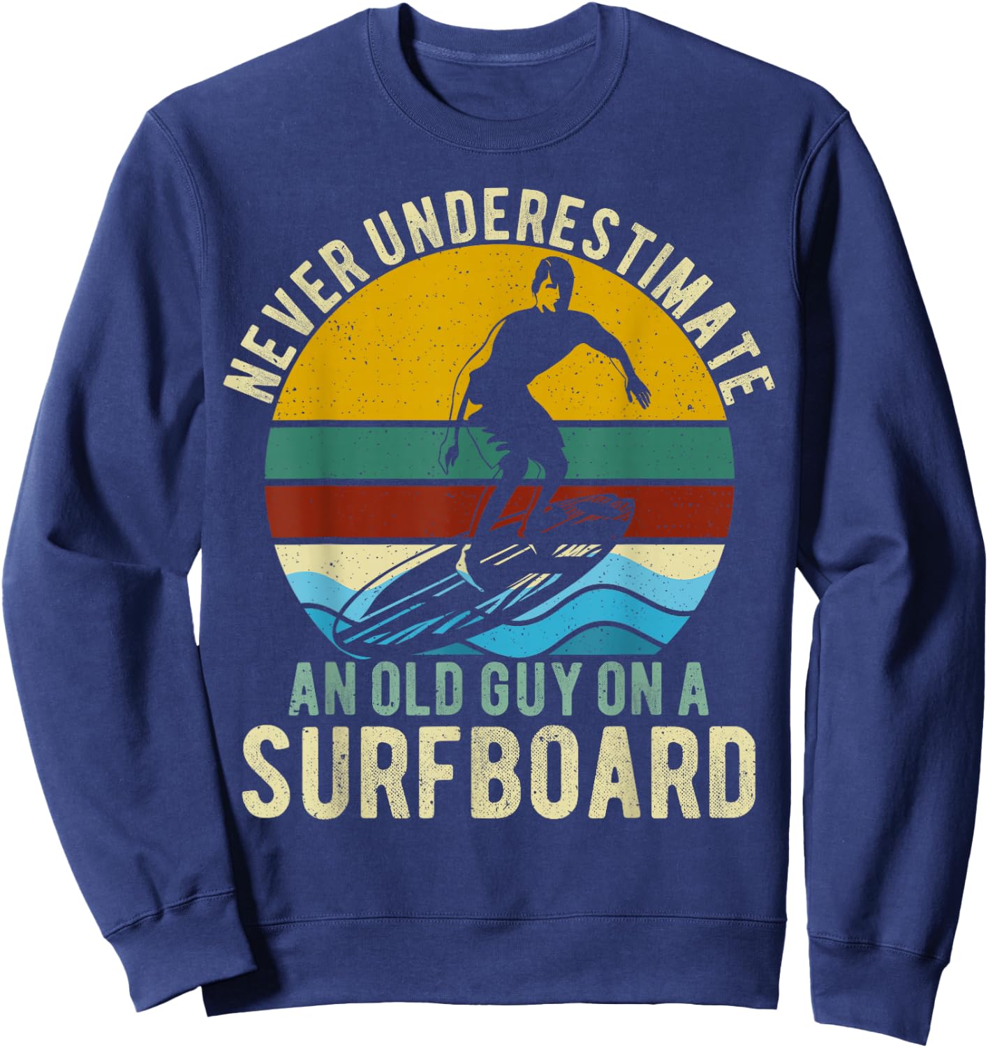 Never Underestimate An Old Guy On A Surfboard Funny Surfer Sweatshirt - Sweatshirt | Navy