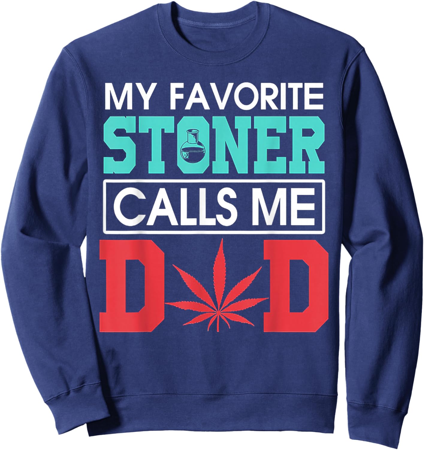 My Favorite Stoner Calls Me Dad Weed Shirt Sweatshirt - Sweatshirt | Navy