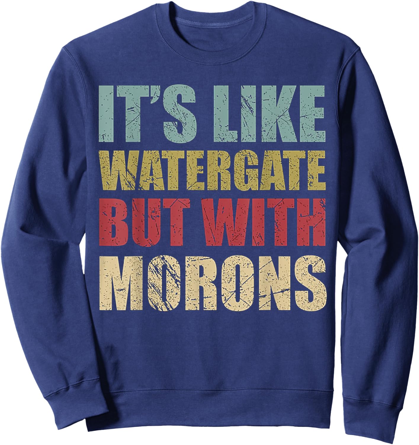 It's Like Watergate But With Morons Retro Vintage Grunge Sweatshirt - Sweatshirt | Navy