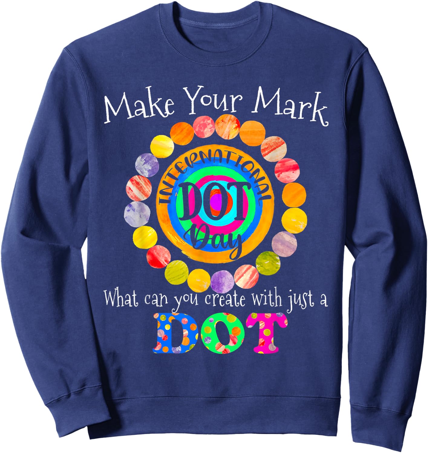 Colorful Make Your Mark Happy International Dot Day 2021 Dot Sweatshirt - Sweatshirt | Navy