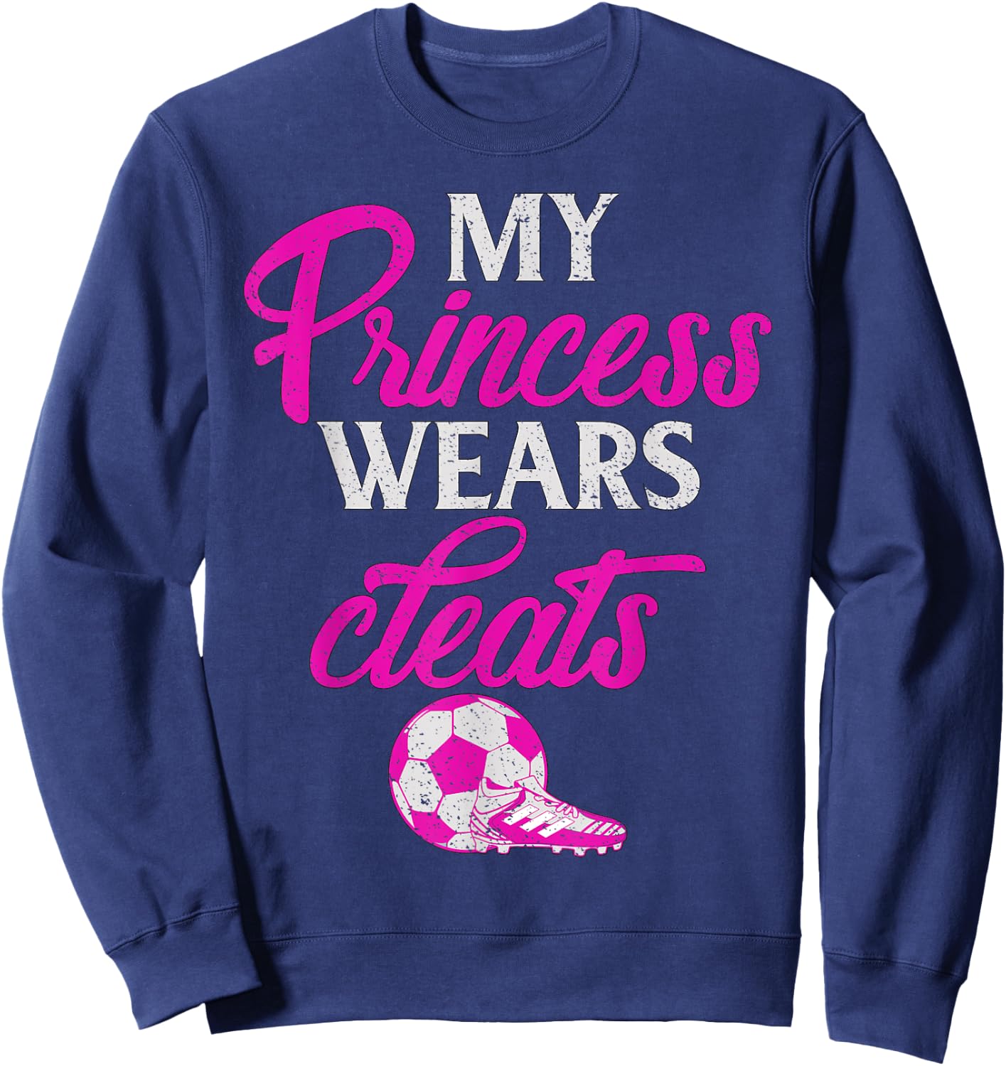 Proud Soccer Parent My Princess Wears Cleats Graphic Sweatshirt - Sweatshirt | Navy