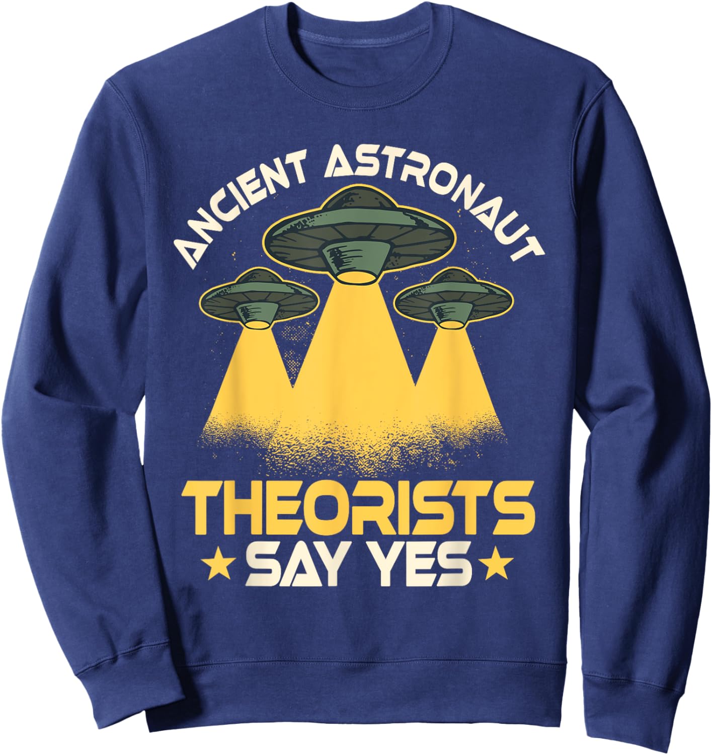 Ancient Astronaut Theorists Says Yes Aliens UFO Theory Fans Sweatshirt - Sweatshirt | Navy