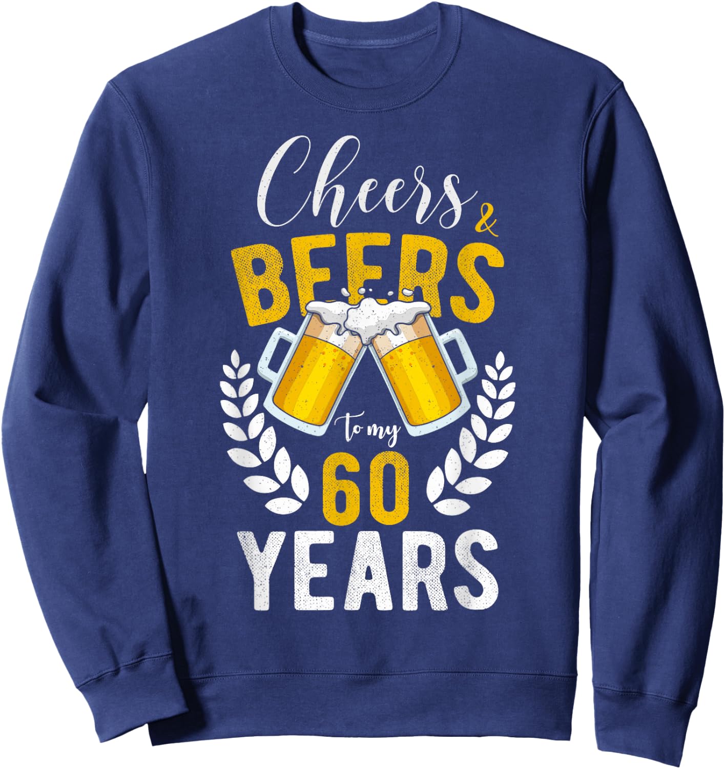 Cheers and Beers to My 60 Years 60th Birthday Gifts Sweatshirt - Sweatshirt | Navy