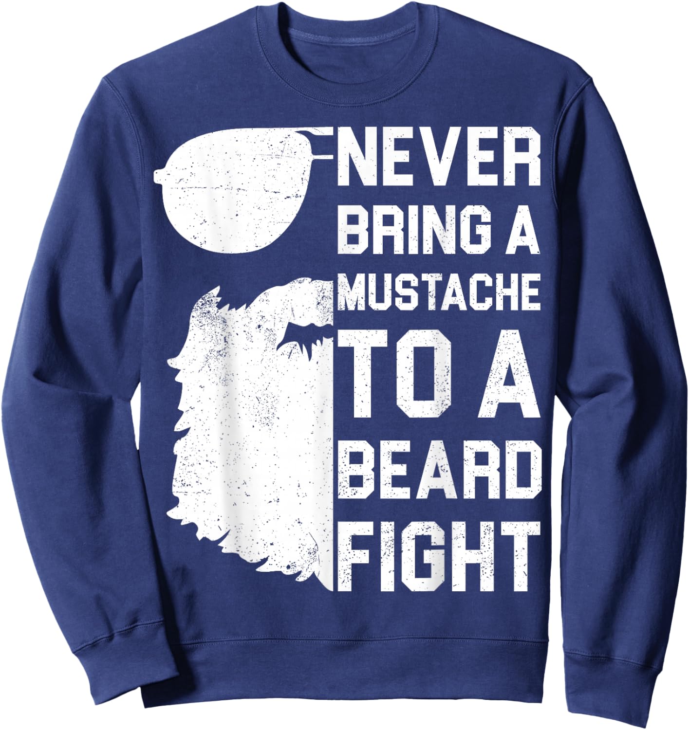 Never Bring A Mustache To A Beard Fight Shirt Funny Gift Sweatshirt - Sweatshirt | Navy