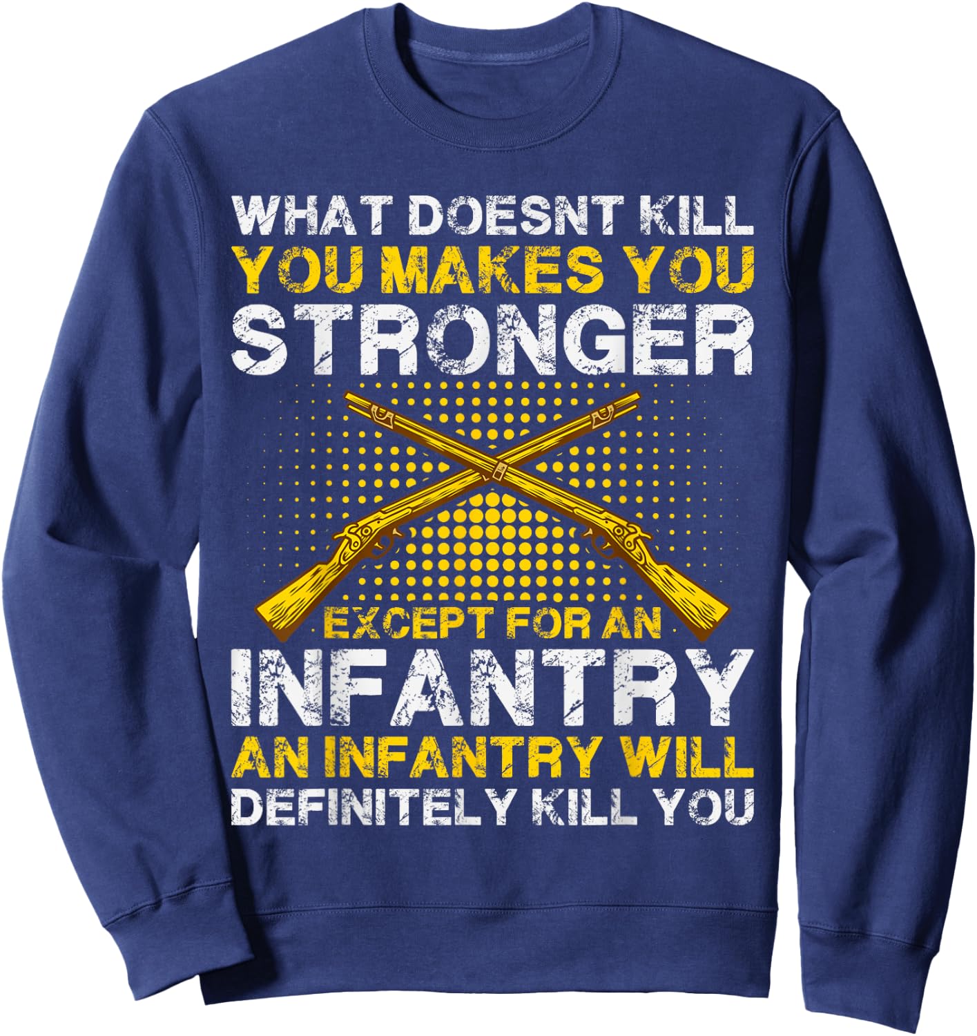 What Doesn't Kill You Makes You Stronger Except an Infantry Sweatshirt - Sweatshirt | Navy