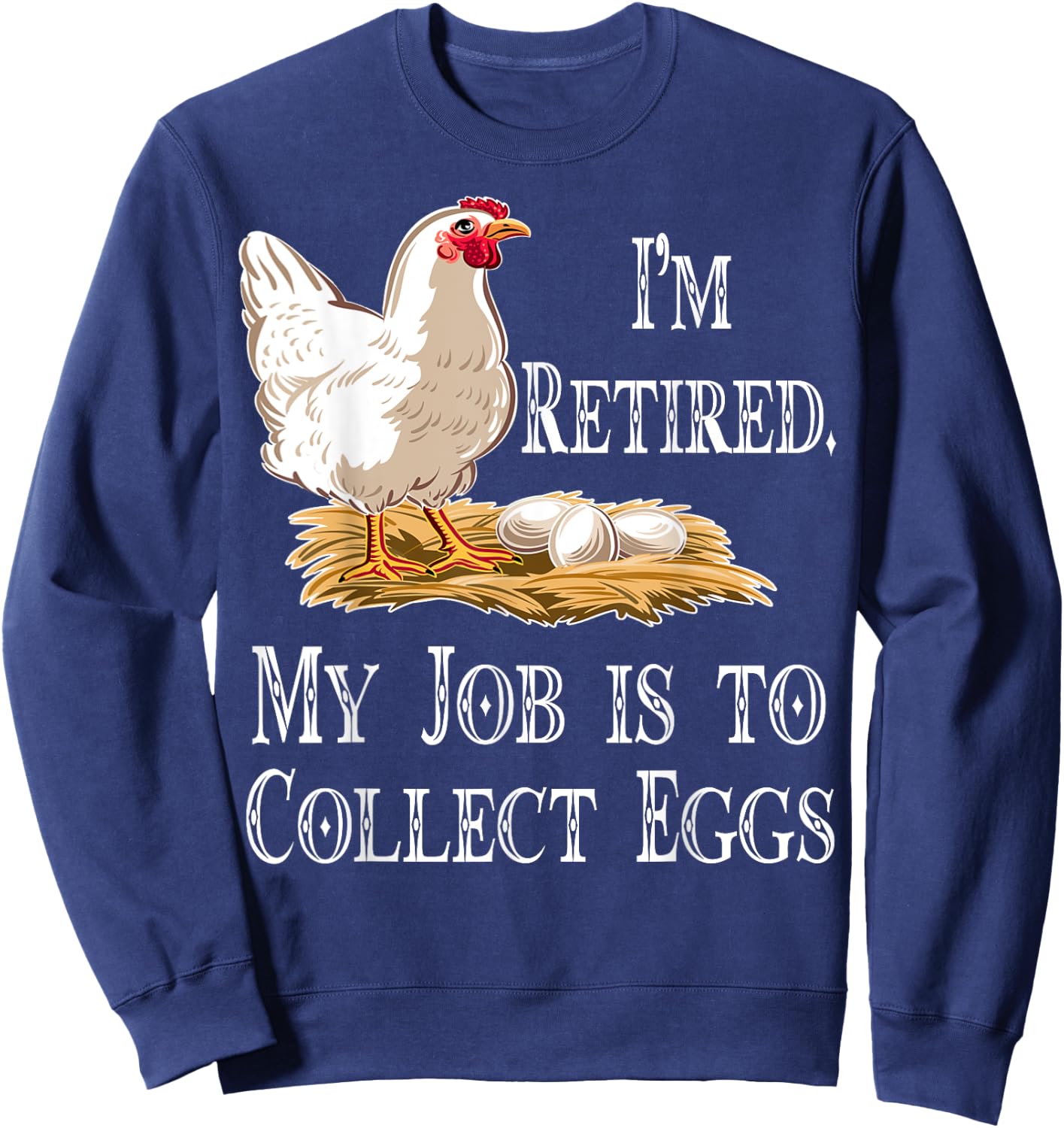 I'm Retired My Job Is To Collect Eggs Chicken Gift Men Women Sweatshirt - Sweatshirt | Navy