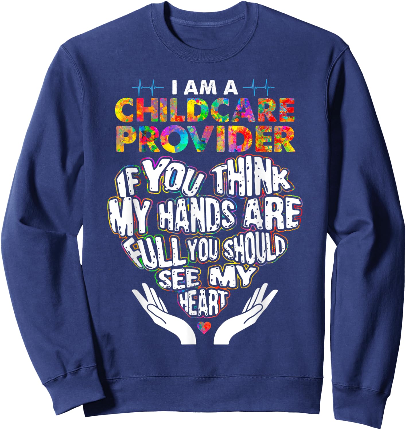 Cute Childcare Provider Heart If You Think My Hands Are Full Sweatshirt - Sweatshirt | Navy
